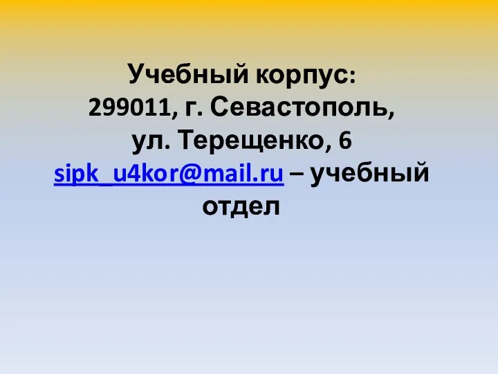 Учебный корпус: 299011, г. Севастополь, ул. Терещенко, 6 sipk_u4kor@mail.ru – учебный отдел