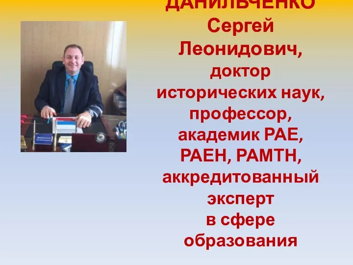 ДАНИЛЬЧЕНКО Сергей Леонидович, доктор исторических наук, профессор, академик РАЕ, РАЕН, РАМТН, аккредитованный эксперт в сфере образования