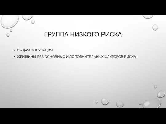 ГРУППА НИЗКОГО РИСКА ОБЩАЯ ПОПУЛЯЦИЯ ЖЕНЩИНЫ БЕЗ ОСНОВНЫХ И ДОПОЛНИТЕЛЬНЫХ ФАКТОРОВ РИСКА