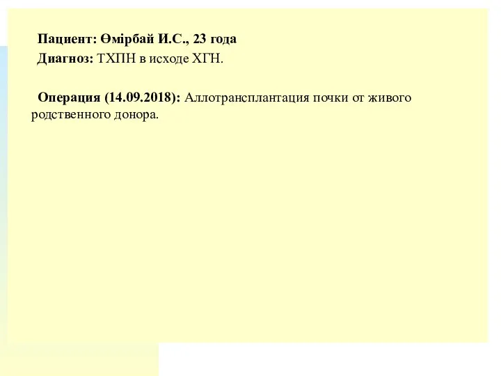 Пациент: Өмірбай И.С., 23 года Диагноз: ТХПН в исходе ХГН. Операция