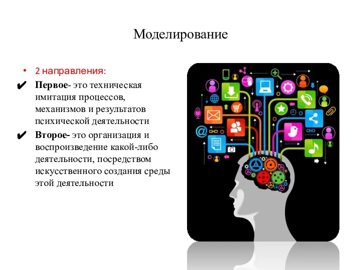 Моделирование 2 направления: Первое- это техническая имитация процессов, механизмов и результатов