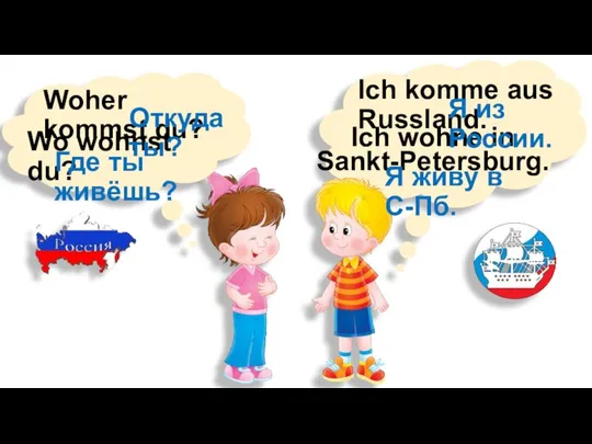 Woher kommst du? Ich komme aus Russland. Wo wohnst du? Ich