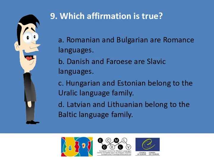 9. Which affirmation is true? a. Romanian and Bulgarian are Romance