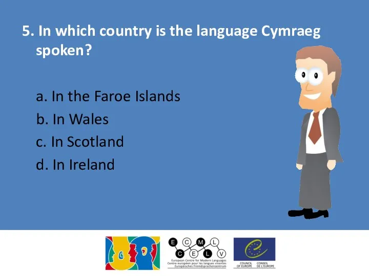 5. In which country is the language Cymraeg spoken? a. In