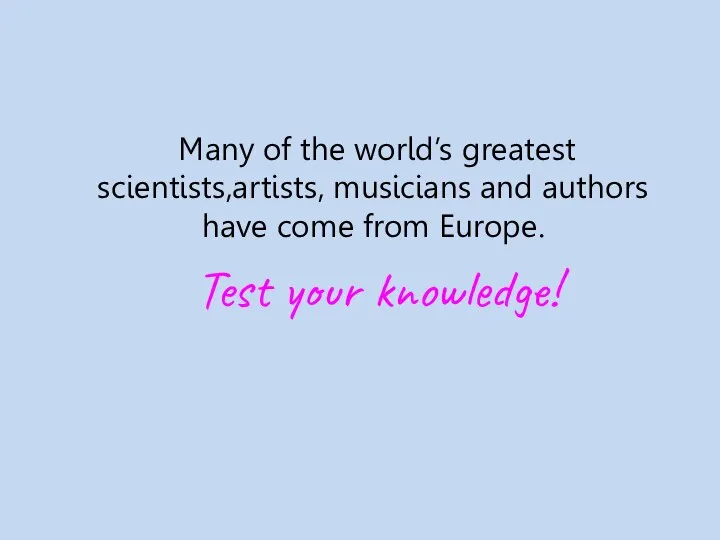 Many of the world’s greatest scientists,artists, musicians and authors have come from Europe. Test your knowledge!