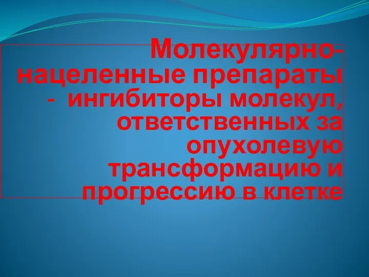 Молекулярно-нацеленные препараты - ингибиторы молекул, ответственных за опухолевую трансформацию и прогрессию в клетке