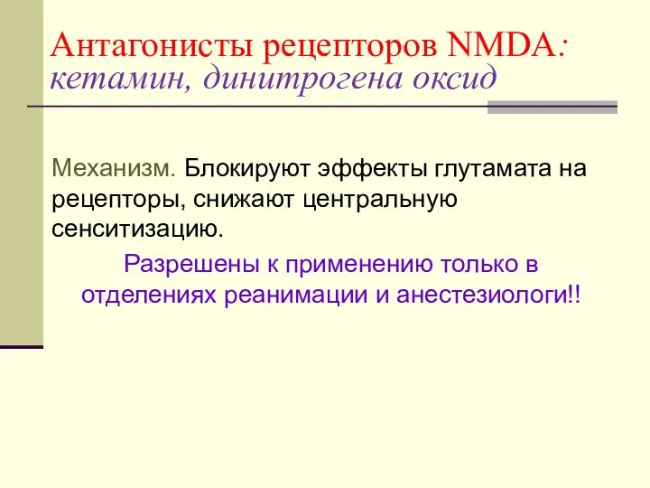 Антагонисты рецепторов NMDA: кетамин, динитрогена оксид Механизм. Блокируют эффекты глутамата на