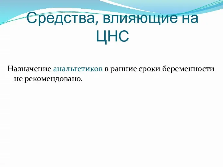 Средства, влияющие на ЦНС Назначение анальгетиков в ранние сроки беременности не рекомендовано.