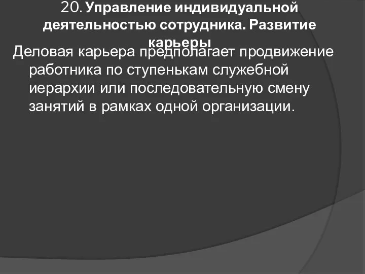 20. Управление индивидуальной деятельностью сотрудника. Развитие карьеры Деловая карьера предполагает продвижение