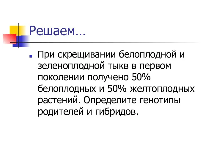 Решаем… При скрещивании белоплодной и зеленоплодной тыкв в первом поколении получено