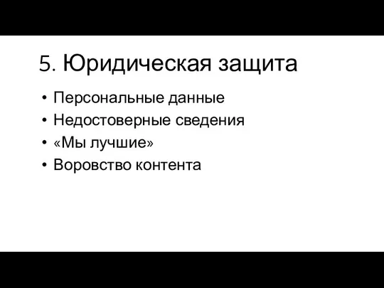 5. Юридическая защита Персональные данные Недостоверные сведения «Мы лучшие» Воровство контента