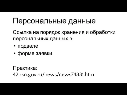 Персональные данные Ссылка на порядок хранения и обработки персональных данных в: подвале форме заявки Практика: 42.rkn.gov.ru/news/news74831.htm