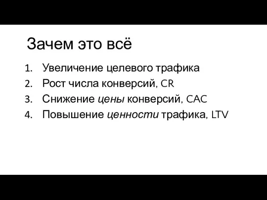 Зачем это всё Увеличение целевого трафика Рост числа конверсий, CR Снижение