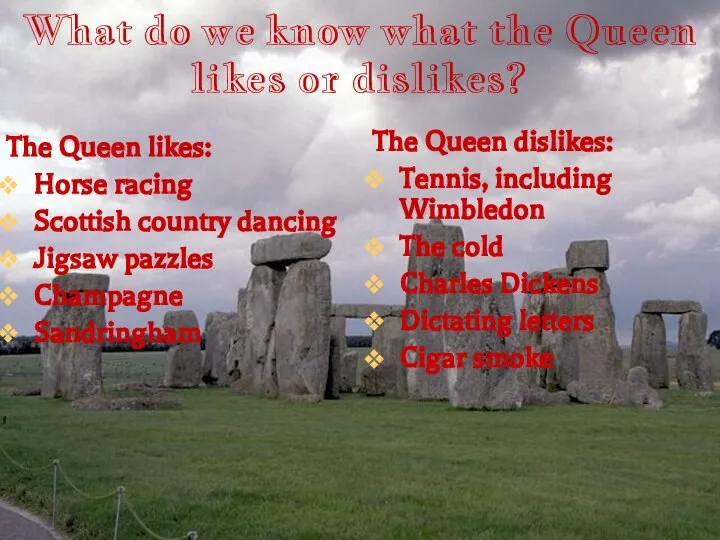What do we know what the Queen likes or dislikes? The
