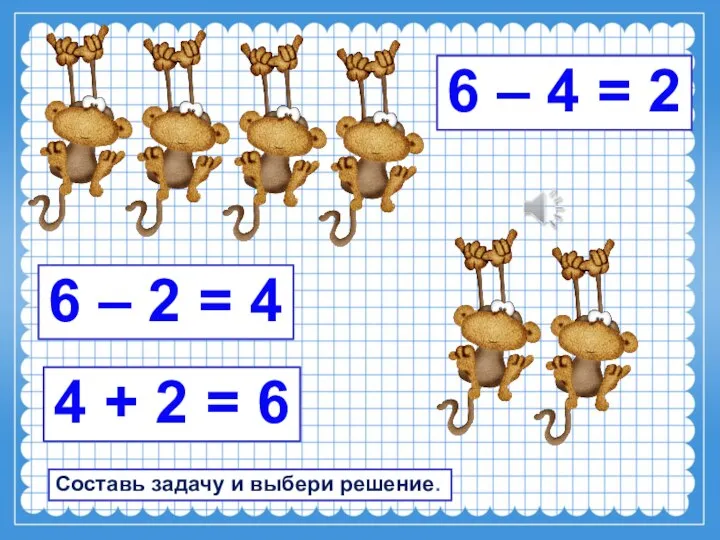 Составь задачу и выбери решение. 6 – 2 = 4 4