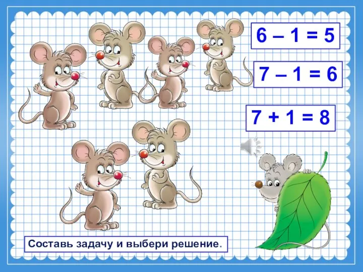 Составь задачу и выбери решение. 6 – 1 = 5 7