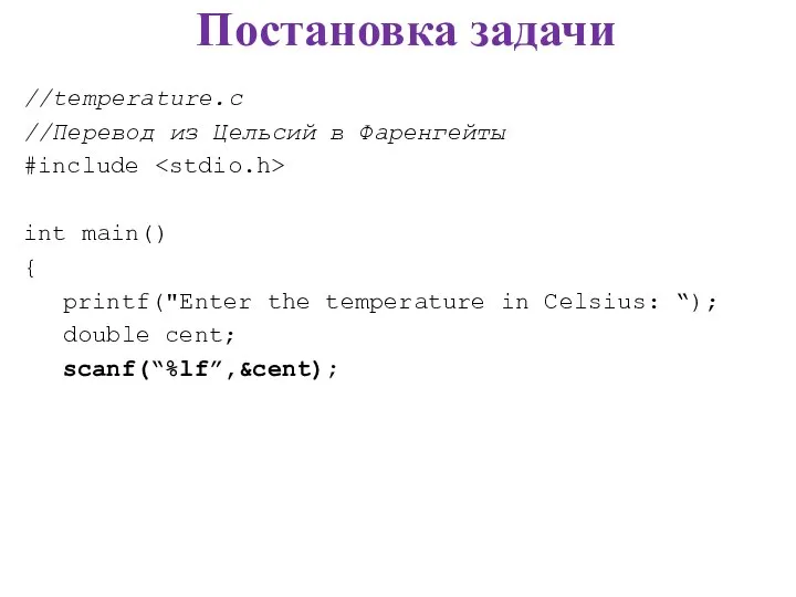 Постановка задачи //temperature.c //Перевод из Цельсий в Фаренгейты #include int main()