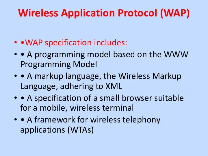 Wireless Application Protocol (WAP) •WAP specification includes: • A programming model