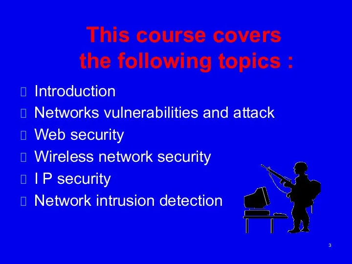 This course covers the following topics : Introduction Networks vulnerabilities and