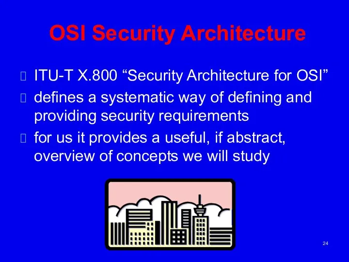 OSI Security Architecture ITU-T X.800 “Security Architecture for OSI” defines a