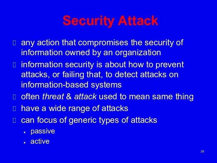 Security Attack any action that compromises the security of information owned