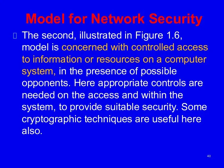 Model for Network Security The second, illustrated in Figure 1.6, model