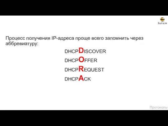 Процесс получения IP-адреса проще всего запомнить через аббревиатуру: DHCPDISCOVER DHCPOFFER DHCPREQUEST DHCPACK Протоколы