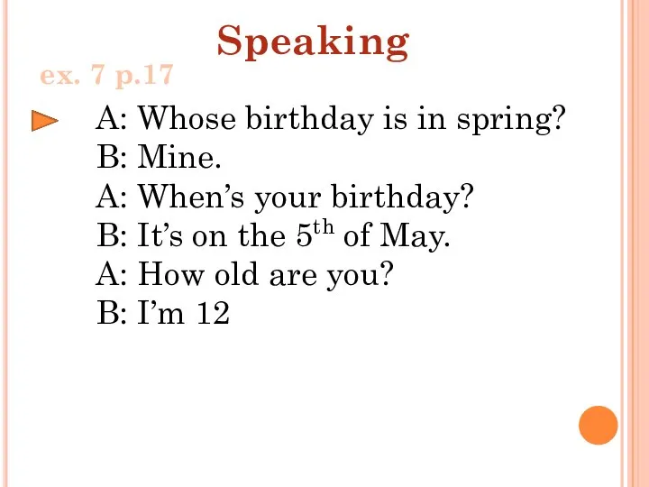 Speaking A: Whose birthday is in spring? B: Mine. A: When’s