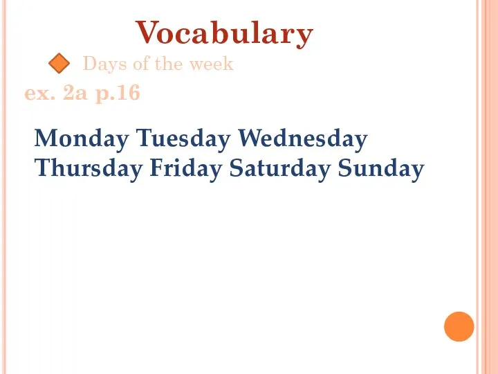 ex. 2a p.16 Vocabulary Days of the week Monday Tuesday Wednesday Thursday Friday Saturday Sunday