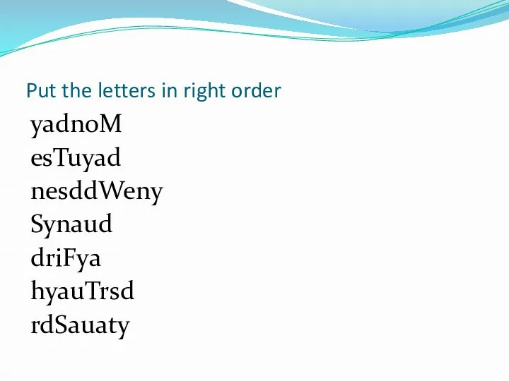 Put the letters in right order yadnoM esTuyad nesddWeny Synaud driFya hyauTrsd rdSauaty