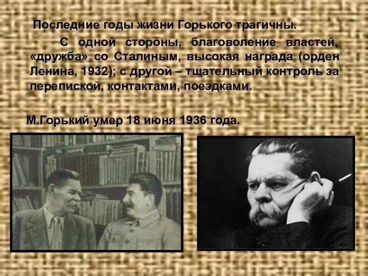 Последние годы жизни Горького трагичны. С одной стороны, благоволение властей, «дружба»