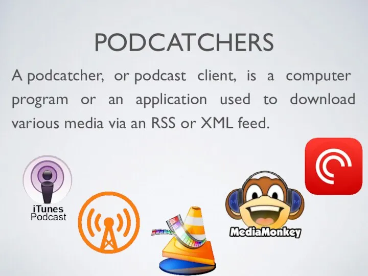 PODCATCHERS A podcatcher, or podcast client, is a computer program or