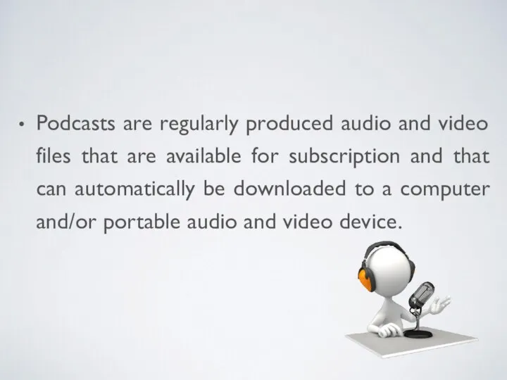 Podcasts are regularly produced audio and video files that are available