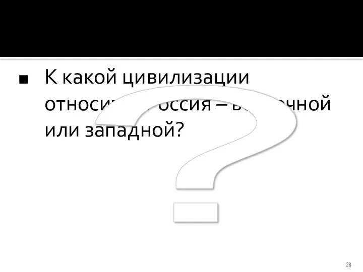 К какой цивилизации относится Россия – восточной или западной? ?