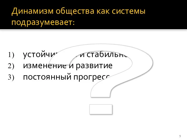 Динамизм общества как системы подразумевает: устойчивость и стабильность изменение и развитие постоянный прогресс ?