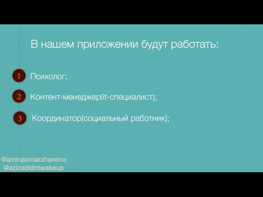 В нашем приложении будут работать: Психолог; Контент-менеджер(it-специалист); Координатор(социальный работник); @aminaomarzhanova @azizadidntwakeup