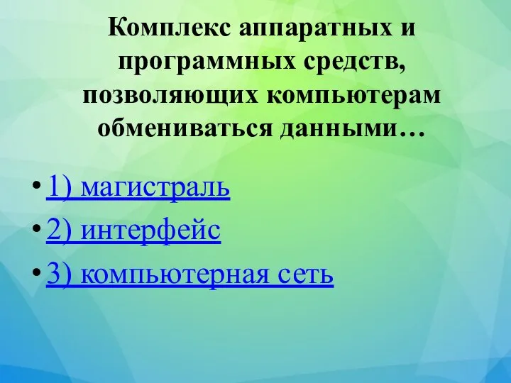 Комплекс аппаратных и программных средств, позволяющих компьютерам обмениваться данными… 1) магистраль 2) интерфейс 3) компьютерная сеть