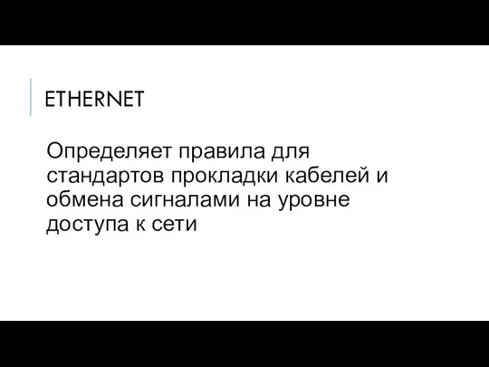 ETHERNET Определяет правила для стандартов прокладки кабелей и обмена сигналами на уровне доступа к сети