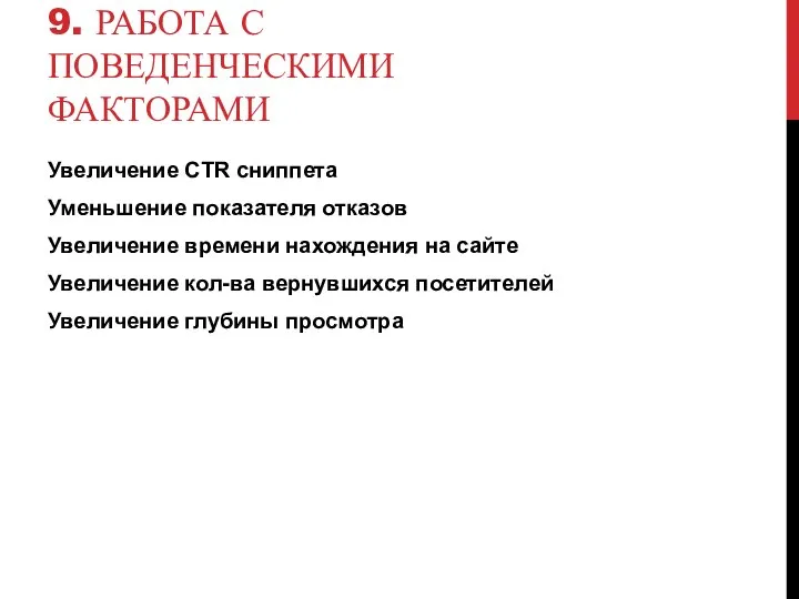 9. РАБОТА С ПОВЕДЕНЧЕСКИМИ ФАКТОРАМИ Увеличение CTR сниппета Уменьшение показателя отказов