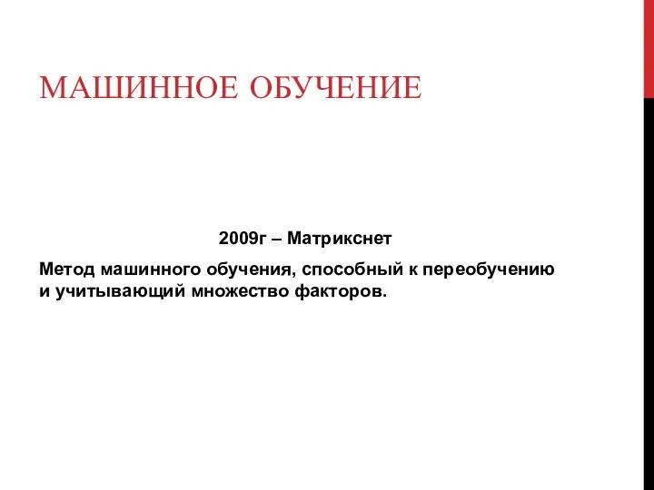 МАШИННОЕ ОБУЧЕНИЕ 2009г – Матрикснет Метод машинного обучения, способный к переобучению и учитывающий множество факторов.