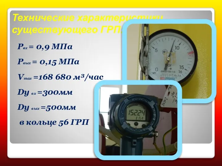 Технические характеристики существующего ГРП: Pвх = 0,9 МПа Рвых = 0,15