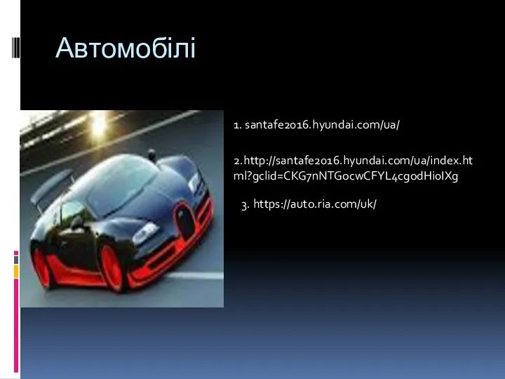 Автомобілі 1. santafe2016.hyundai.com/ua/‎ 2.http://santafe2016.hyundai.com/ua/index.html?gclid=CKG7nNTGocwCFYL4cgodHi0IXg 3. https://auto.ria.com/uk/