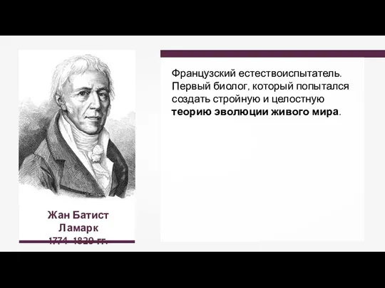 Жан Батист Ламарк 1774–1829 гг. Французский естествоиспытатель. Первый биолог, который попытался