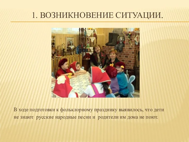 1. ВОЗНИКНОВЕНИЕ СИТУАЦИИ. В ходе подготовки к фольклорному празднику выявилось, что