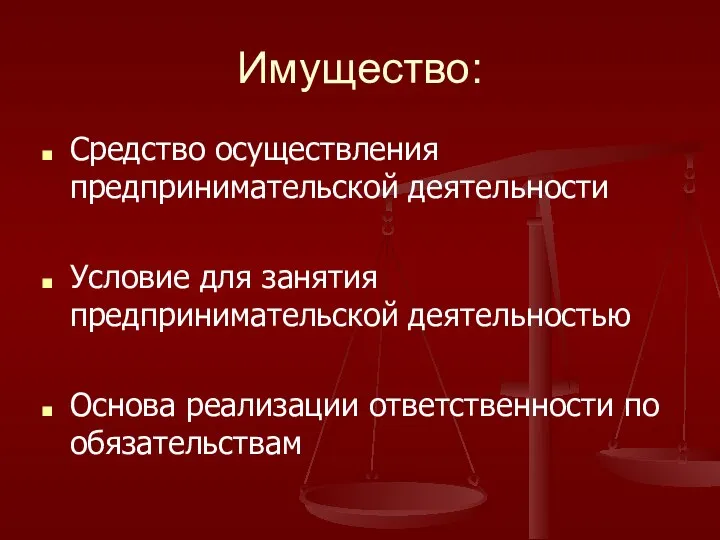 Имущество: Средство осуществления предпринимательской деятельности Условие для занятия предпринимательской деятельностью Основа реализации ответственности по обязательствам