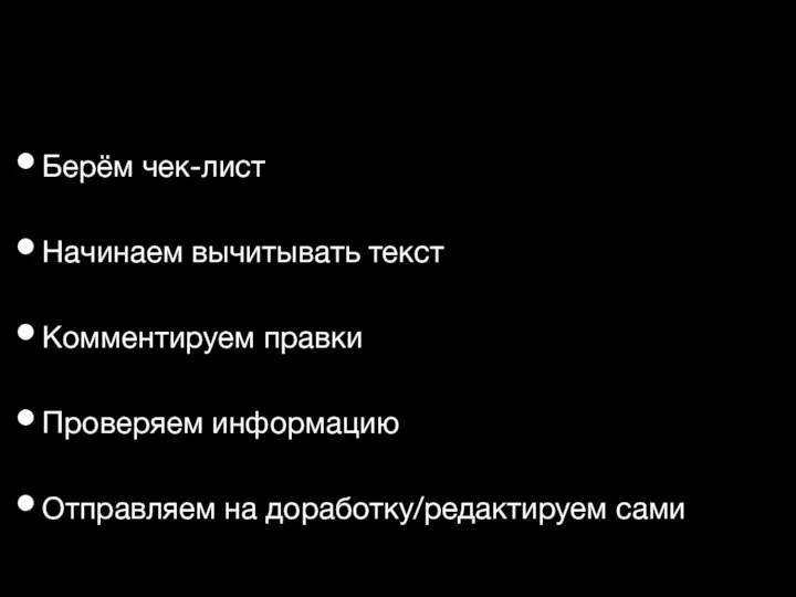 Берём чек-лист Начинаем вычитывать текст Комментируем правки Проверяем информацию Отправляем на доработку/редактируем сами