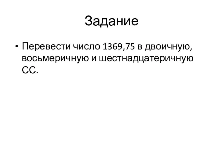 Задание Перевести число 1369,75 в двоичную, восьмеричную и шестнадцатеричную СС.