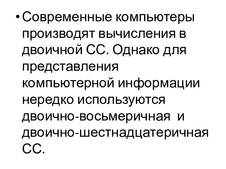 Современные компьютеры производят вычисления в двоичной СС. Однако для представления компьютерной