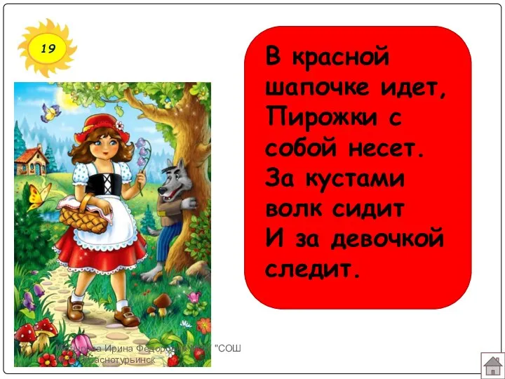 19 В красной шапочке идет, Пирожки с собой несет. За кустами