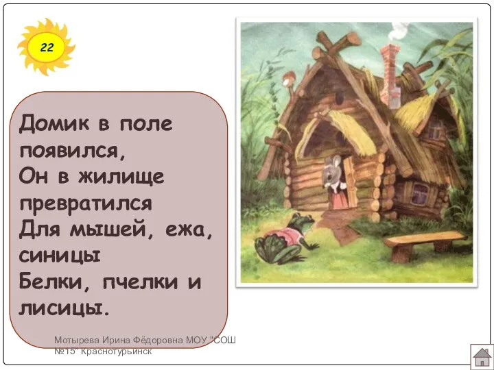 22 Домик в поле появился, Он в жилище превратился Для мышей,